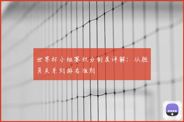 世界杯小组赛积分制度详解:从胜负关系到排名准则
