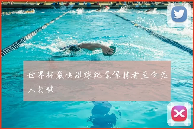 世界杯最快进球纪录保持者至今无人打破