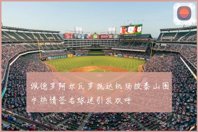 佩德罗阿尔瓦罗抵达机场披泰山围巾热情签名球迷引发欢呼