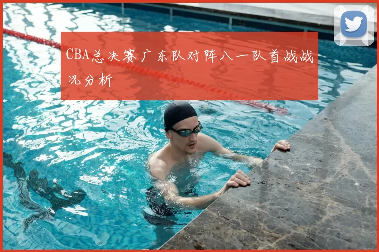 CBA总决赛广东队对阵八一队首战战况分析