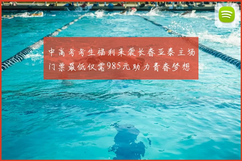 中高考考生福利来袭长春亚泰主场门票最低仅需985元助力青春梦想