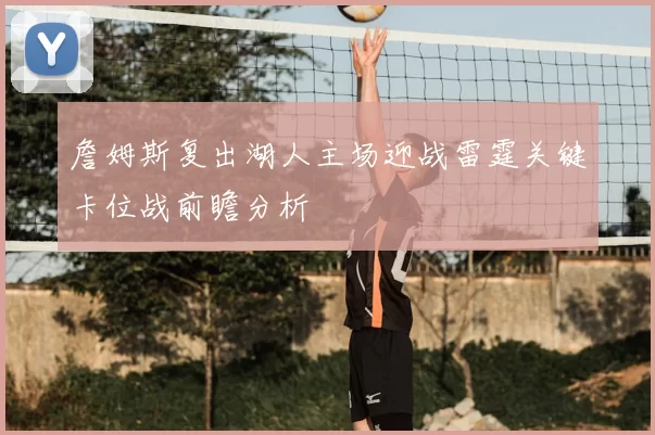 詹姆斯复出湖人主场迎战雷霆关键卡位战前瞻分析