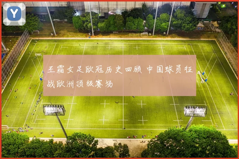 王霜女足欧冠历史回顾 中国球员征战欧洲顶级赛场