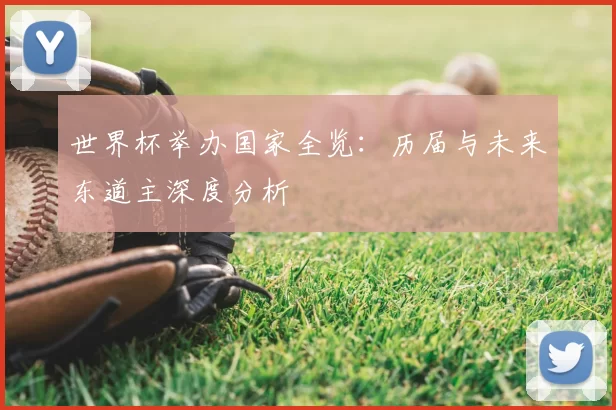 世界杯举办国家全览：历届与未来东道主深度分析