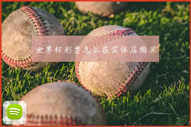 世界杯彩票怎么在实体店购买