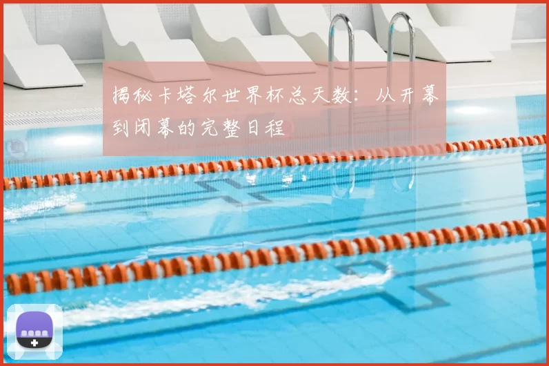 揭秘卡塔尔世界杯总天数:从开幕到闭幕的完整日程