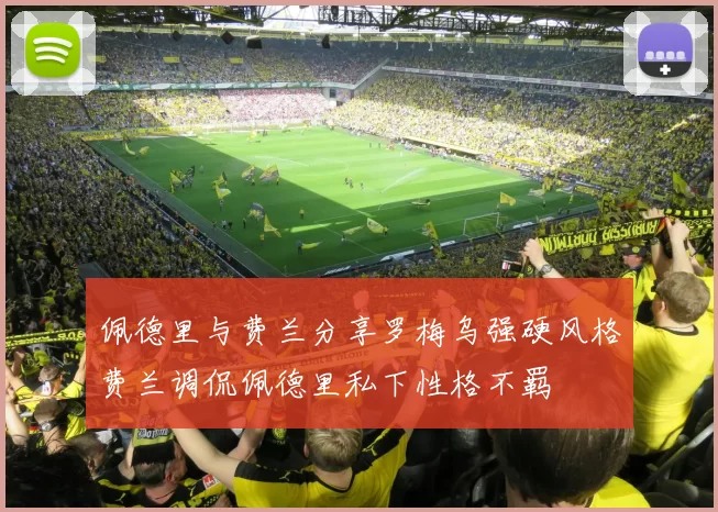 佩德里与费兰分享罗梅乌强硬风格费兰调侃佩德里私下性格不羁