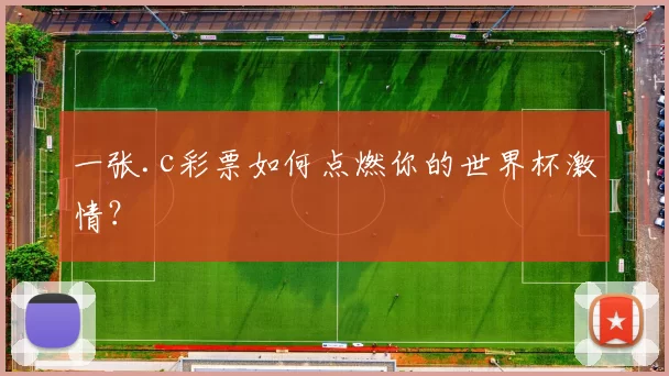 一张.c彩票如何点燃你的世界杯激情?