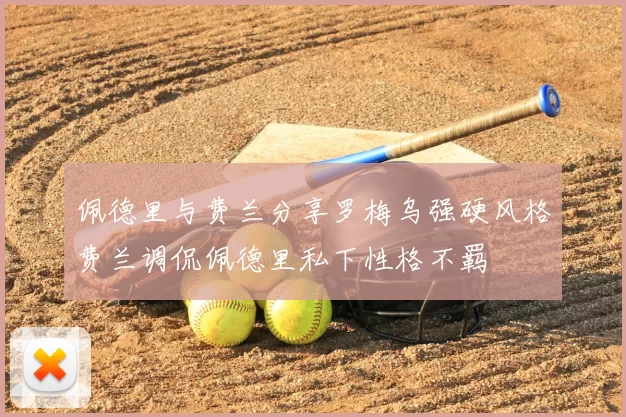 佩德里与费兰分享罗梅乌强硬风格费兰调侃佩德里私下性格不羁